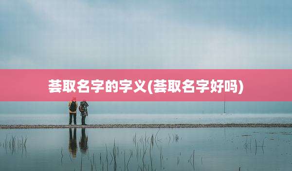 荟取名字的字义(荟取名字好吗)