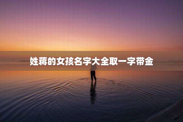 姓蒋的女孩名字大全取一字带金