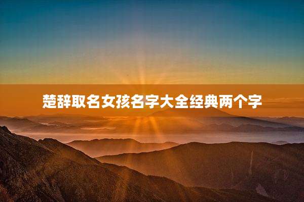 楚辞取名女孩名字大全经典两个字