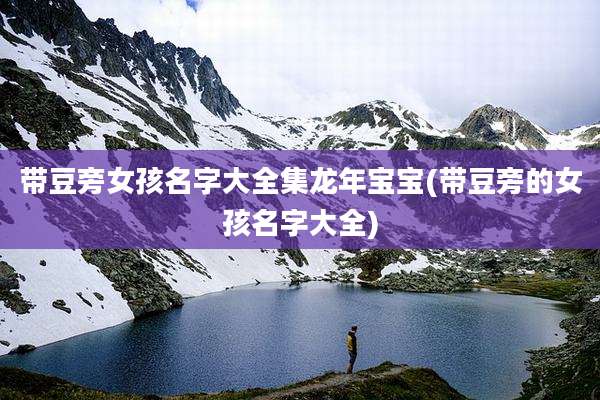 带豆旁女孩名字大全集龙年宝宝(带豆旁的女孩名字大全)