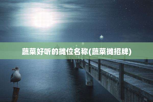 蔬菜好听的摊位名称(蔬菜摊招牌)