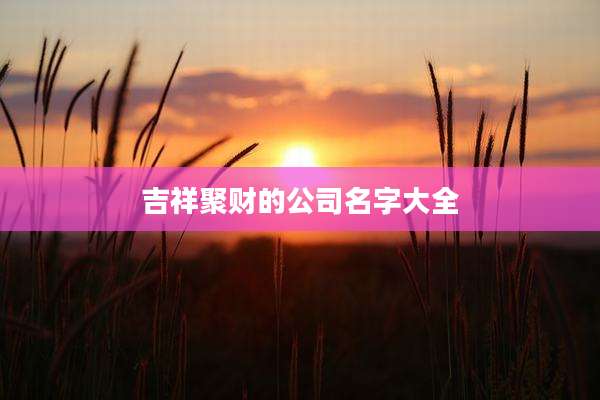 吉祥聚财的公司名字大全