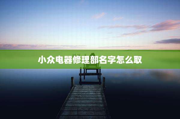小众电器修理部名字怎么取