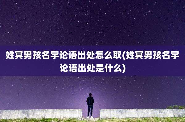 姓冥男孩名字论语出处怎么取(姓冥男孩名字论语出处是什么)