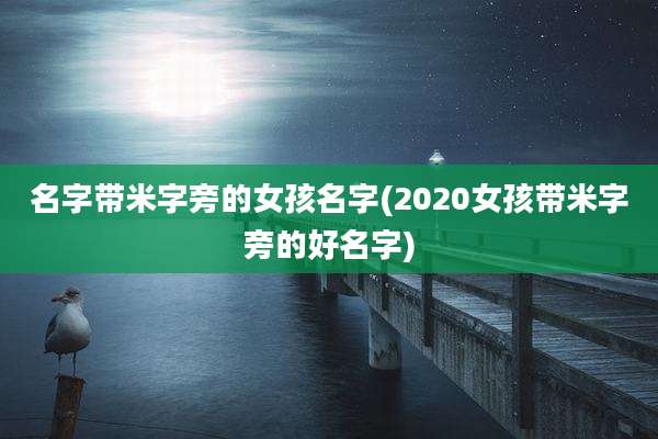 名字带米字旁的女孩名字(2020女孩带米字旁的好名字)