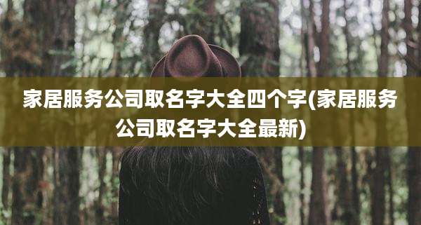 家居服务公司取名字大全四个字(家居服务公司取名字大全最新)
