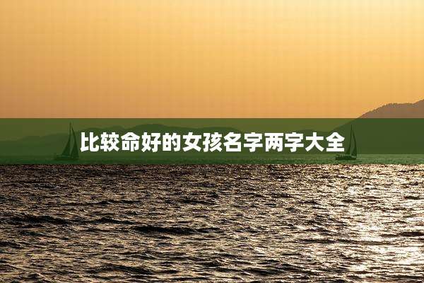 比较命好的女孩名字两字大全