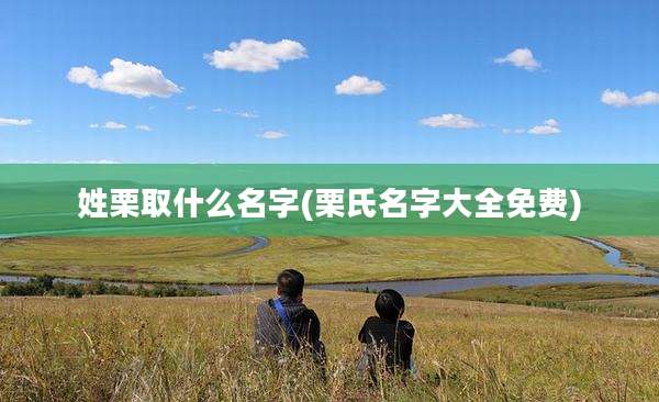 姓栗取什么名字(栗氏名字大全免费)