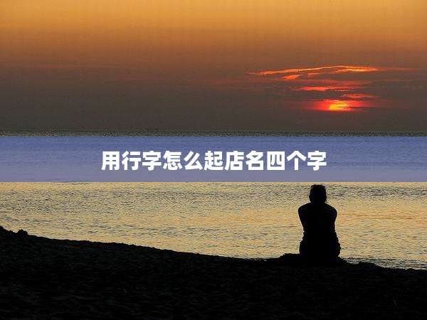 用行字怎么起店名四个字