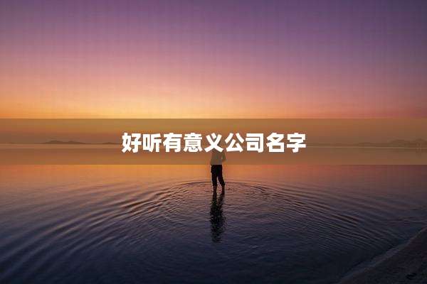 好听有意义公司名字