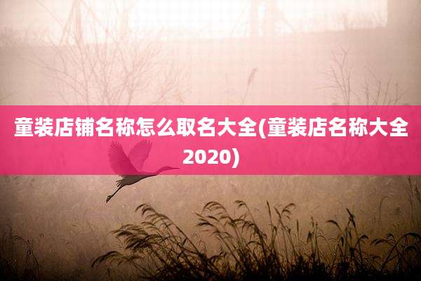 童装店铺名称怎么取名大全(童装店名称大全2020)