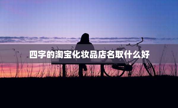 四字的淘宝化妆品店名取什么好