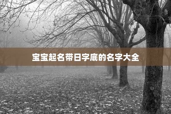 宝宝起名带日字底的名字大全