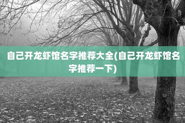 自己开龙虾馆名字推荐大全(自己开龙虾馆名字推荐一下)