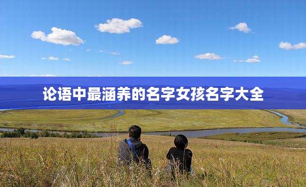 论语中最涵养的名字女孩名字大全