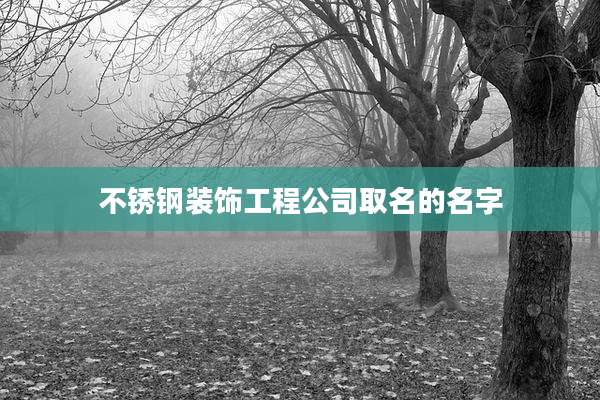 不锈钢装饰工程公司取名的名字