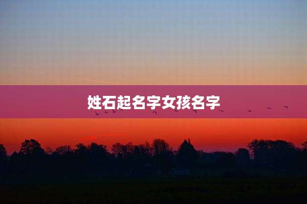 姓石起名字女孩名字