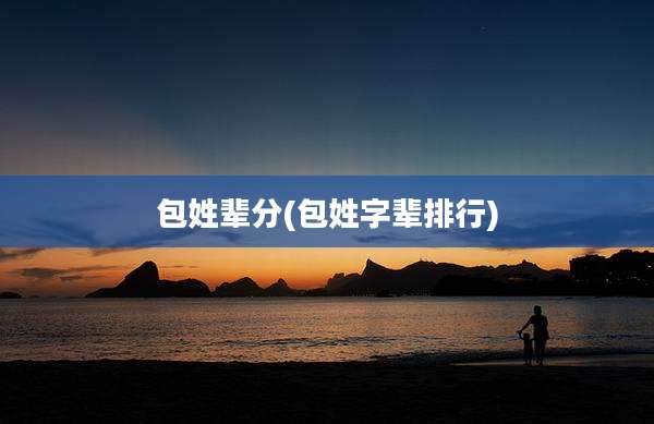 包姓辈分(包姓字辈排行)