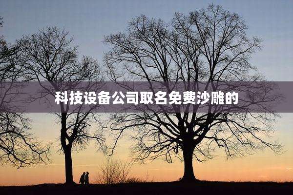 科技设备公司取名免费沙雕的