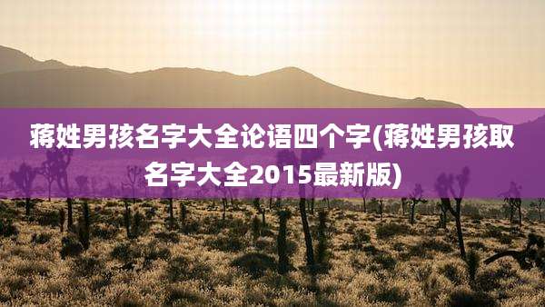 蒋姓男孩名字大全论语四个字(蒋姓男孩取名字大全2015最新版)