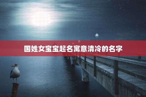 国姓女宝宝起名寓意清冷的名字
