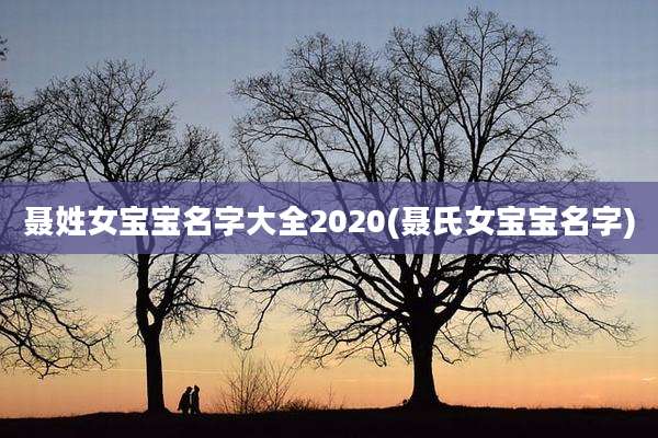 聂姓女宝宝名字大全2020(聂氏女宝宝名字)