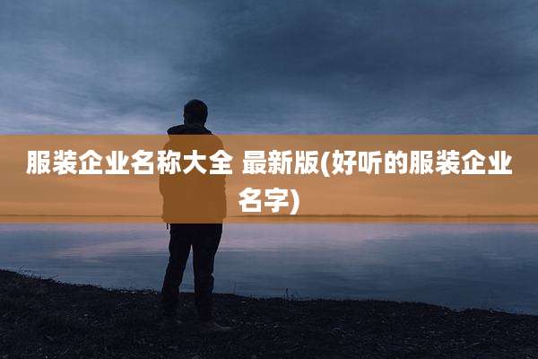 服装企业名称大全 最新版(好听的服装企业名字)