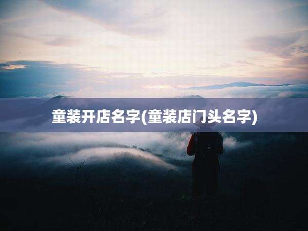 童装开店名字(童装店门头名字)
