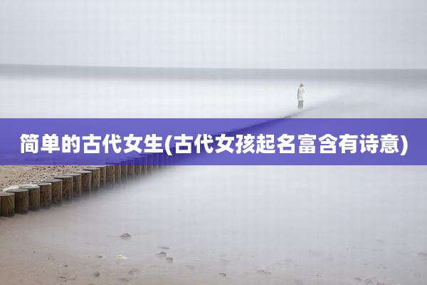 简单的古代女生(古代女孩起名富含有诗意)
