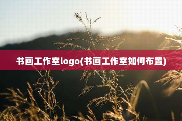 书画工作室logo(书画工作室如何布置)