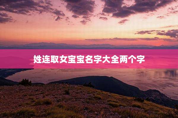 姓连取女宝宝名字大全两个字