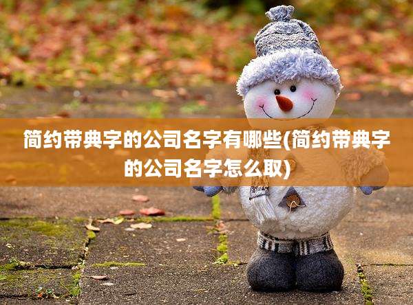 简约带典字的公司名字有哪些(简约带典字的公司名字怎么取)