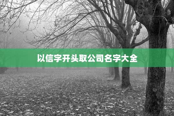 以信字开头取公司名字大全