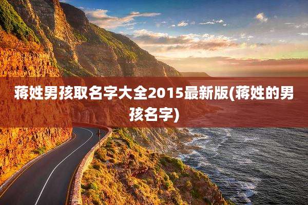 蒋姓男孩取名字大全2015最新版(蒋姓的男孩名字)