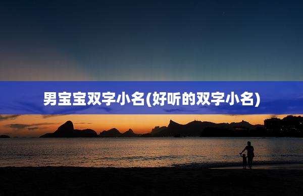 男宝宝双字小名(好听的双字小名)