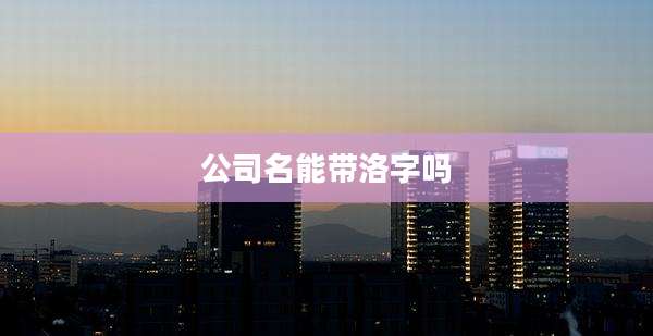 公司名能带洛字吗