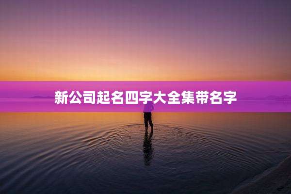 新公司起名四字大全集带名字