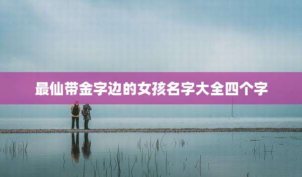最仙带金字边的女孩名字大全四个字