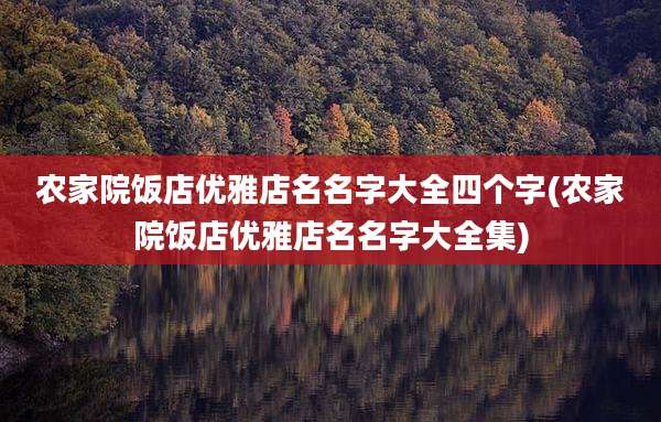 农家院饭店优雅店名名字大全四个字(农家院饭店优雅店名名字大全集)