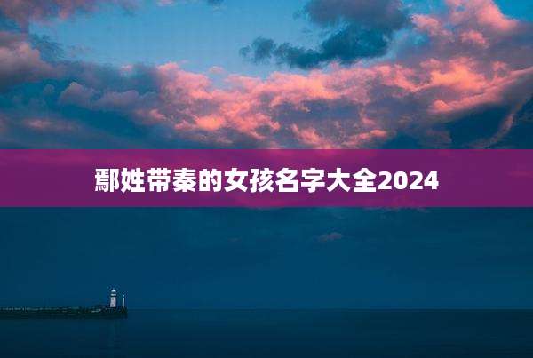 鄢姓带秦的女孩名字大全2024