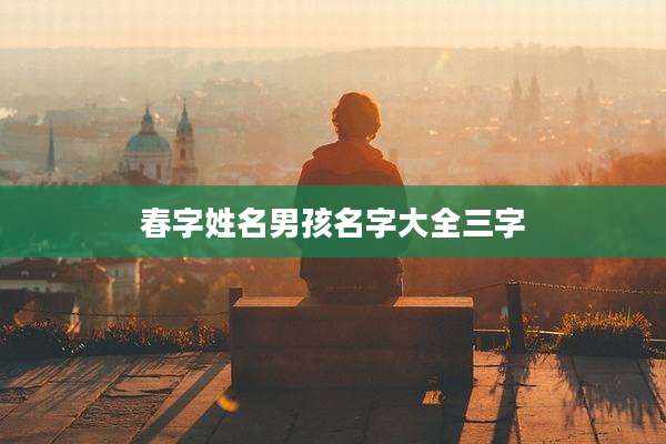 春字姓名男孩名字大全三字
