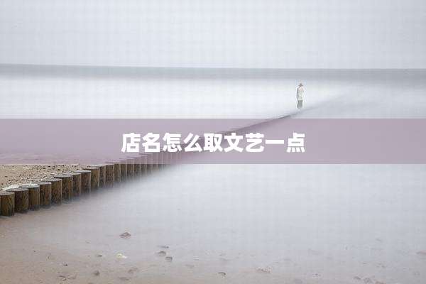 店名怎么取文艺一点