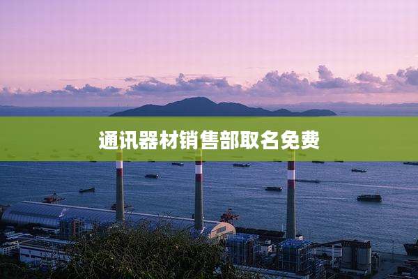 通讯器材销售部取名免费