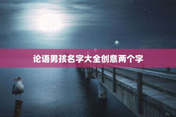 论语男孩名字大全创意两个字