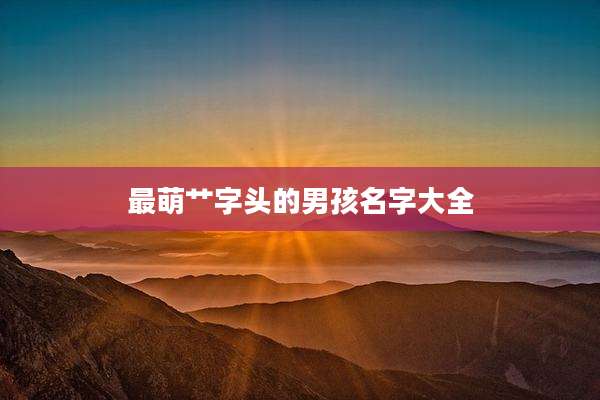 最萌艹字头的男孩名字大全