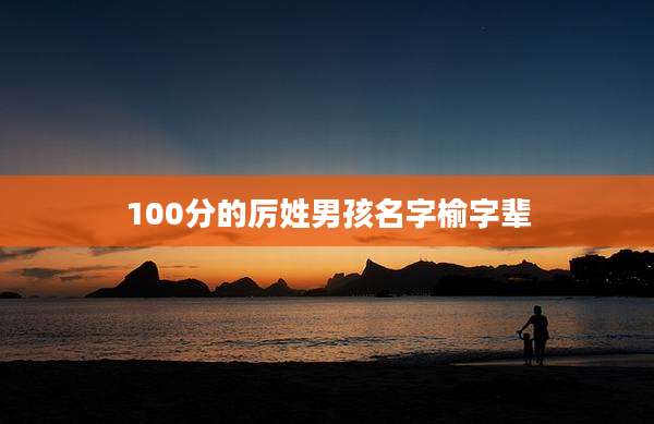 100分的厉姓男孩名字榆字辈