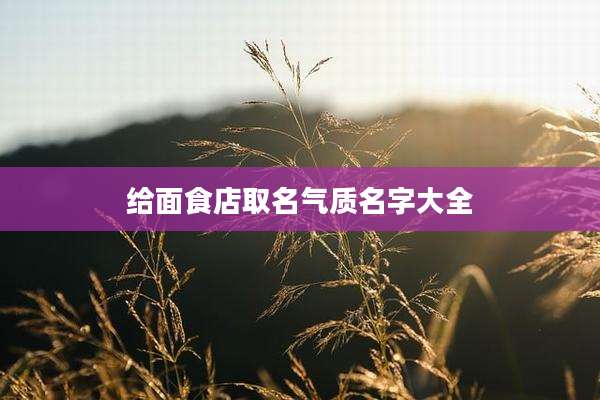给面食店取名气质名字大全