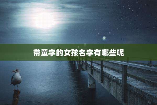 带童字的女孩名字有哪些呢