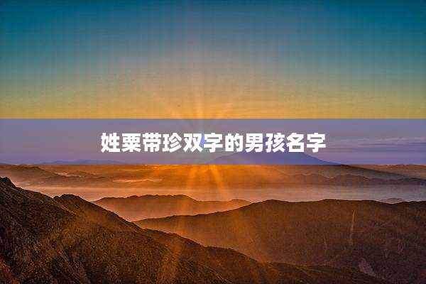 姓粟带珍双字的男孩名字