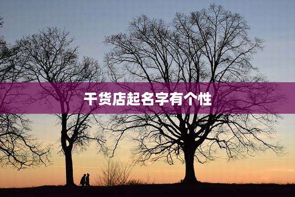 干货店起名字有个性